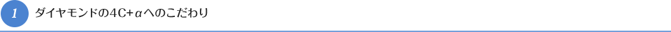 1）ダイヤモンドの4C+αへのこだわり