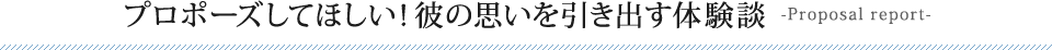 プロポーズしてほしい！彼の思いを引き出す体験談 -Proposal report-