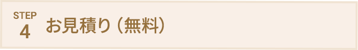 STEP4 お見積り（無料）